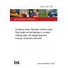 BS EN 3061:2007 Aerospace series. Bearings, airframe rolling. Rigid single row ball bearings in corrosion resisting steel, with flanged alignment housing. Dimensions and loads