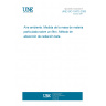 UNE ISO 10473:2005 Ambient air -- Measurement of the mass of particulate matter on a filter medium -- Beta-ray absorption method